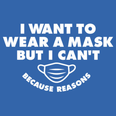 I Want To Wear A Mask But I Can't Because Reasons - Organic Cotton T-Shirt Design