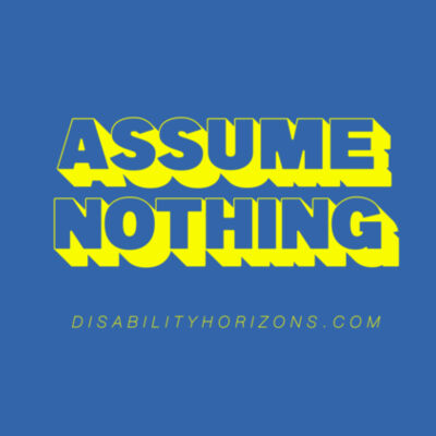 ASSUME NOTHING - yellow print disability pride t-shirt Design
